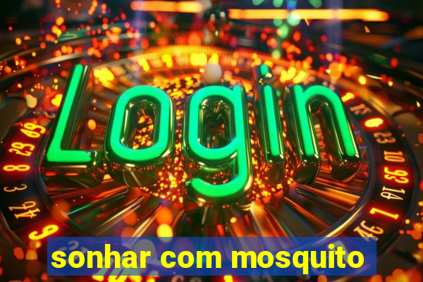 sonhar com mosquito